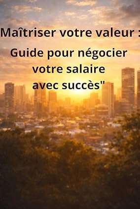 Maîtriser votre valeur : Guide pour négocier votre salaire avec succès"