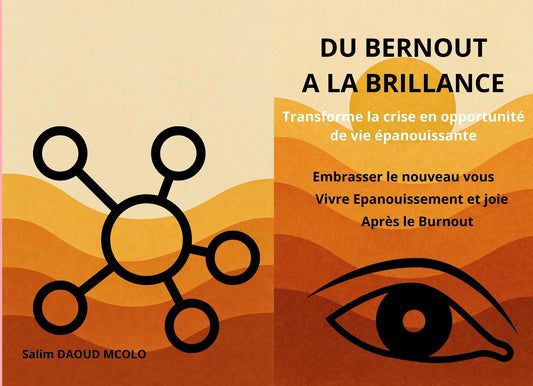 "Du Burnout à la Brillance : Transformer la Crise en Opportunité de Vie Épanouissante": Embrasser le Nouveau Vous : Vivre Épanouissement et Joie Après le Burnout